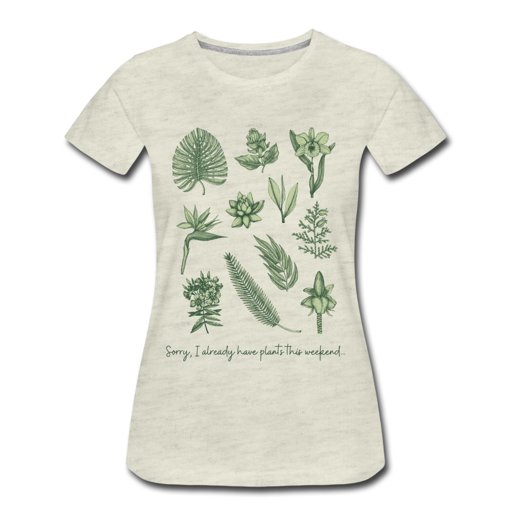 Sorry I already have plants this weekend  Women’s  T-Shirt - heather oatmeal