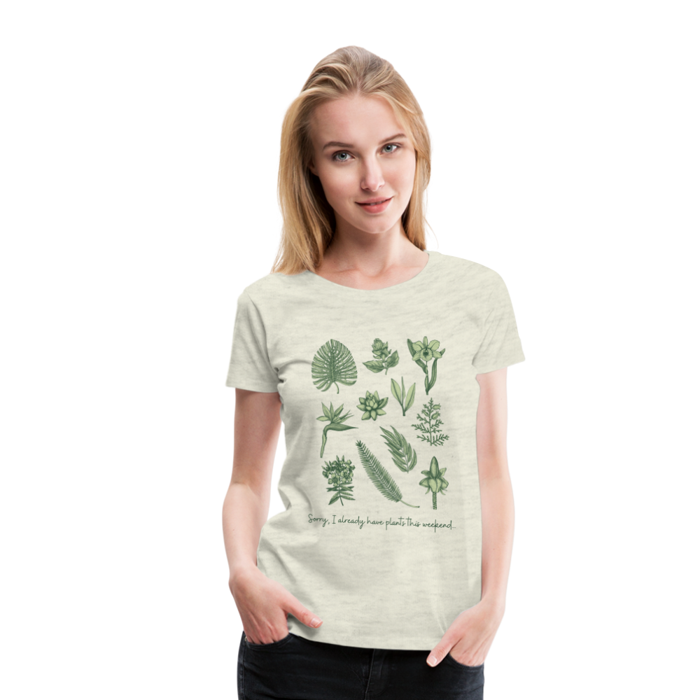 Sorry I already have plants this weekend  Women’s  T-Shirt - heather oatmeal