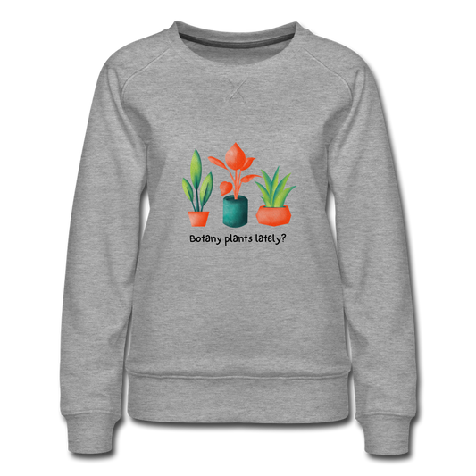 Botany plants Lately? Women’s Premium Sweatshirt - heather grey