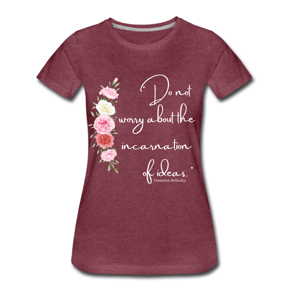 "Don't worry about the incarnation of Ideas" Women’s Premium T-Shirt - heather burgundy