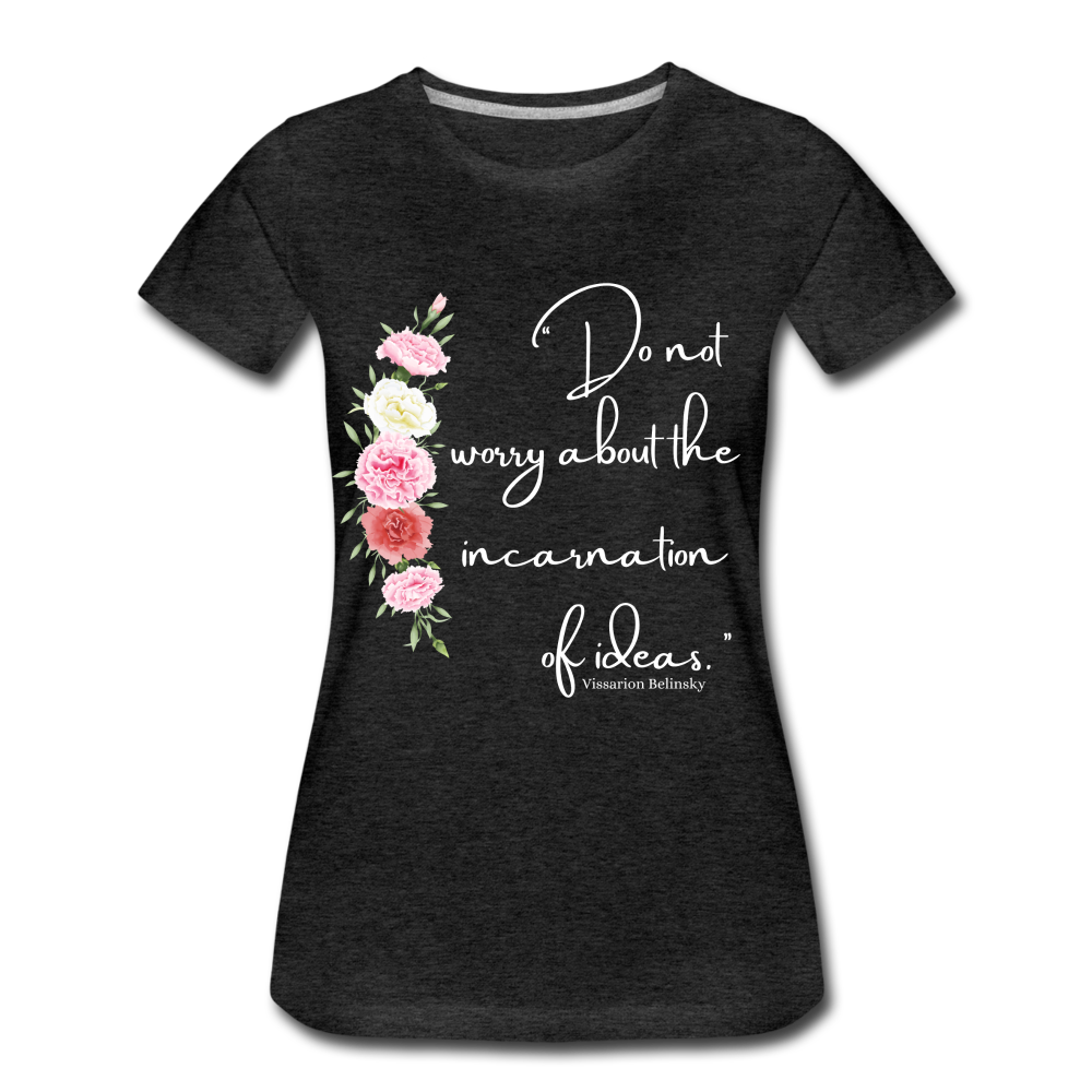 "Don't worry about the incarnation of Ideas" Women’s Premium T-Shirt - charcoal grey