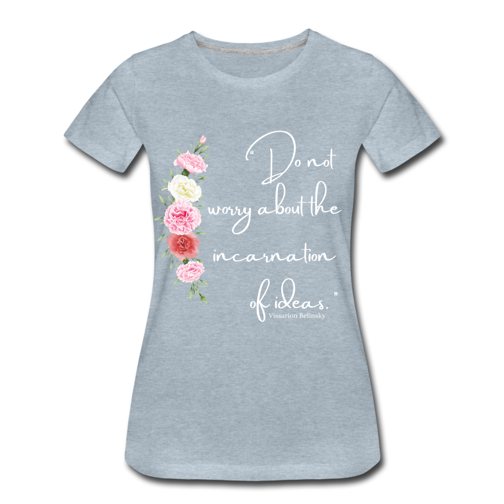 "Don't worry about the incarnation of Ideas" Women’s Premium T-Shirt - heather ice blue