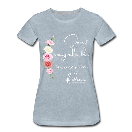 "Don't worry about the incarnation of Ideas" Women’s Premium T-Shirt - heather ice blue