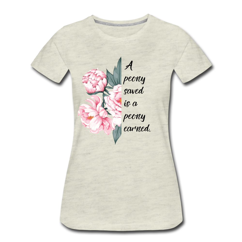 A peony saved is a peony earned. Women’s Premium T-Shirt - heather oatmeal