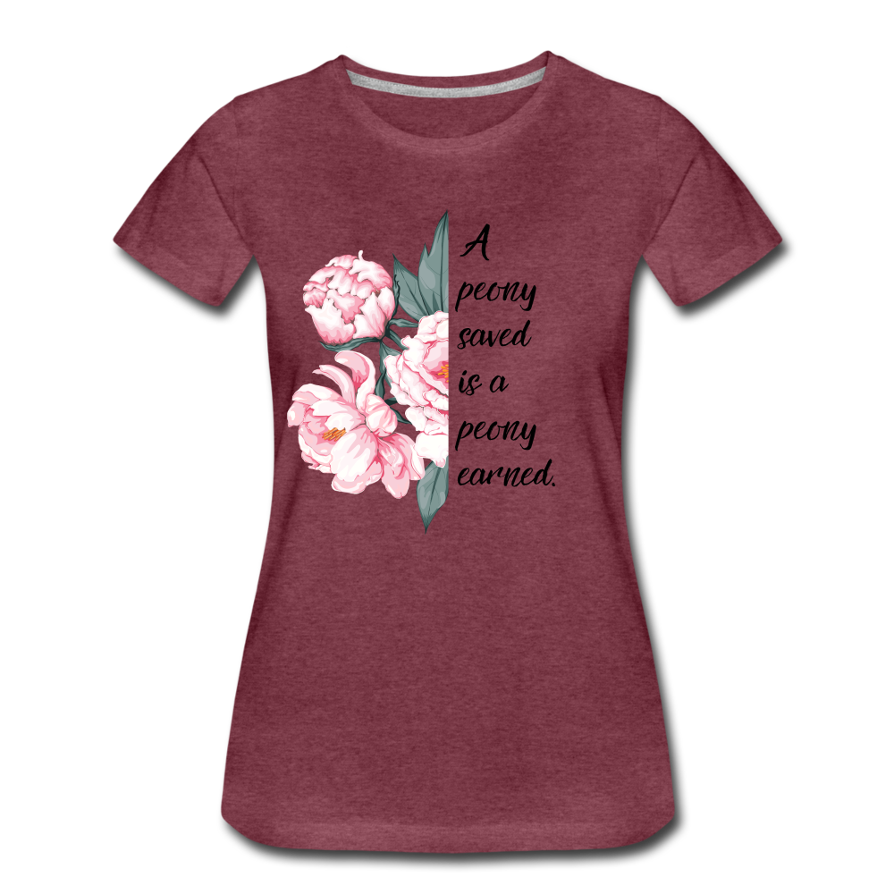 A peony saved is a peony earned. Women’s Premium T-Shirt - heather burgundy