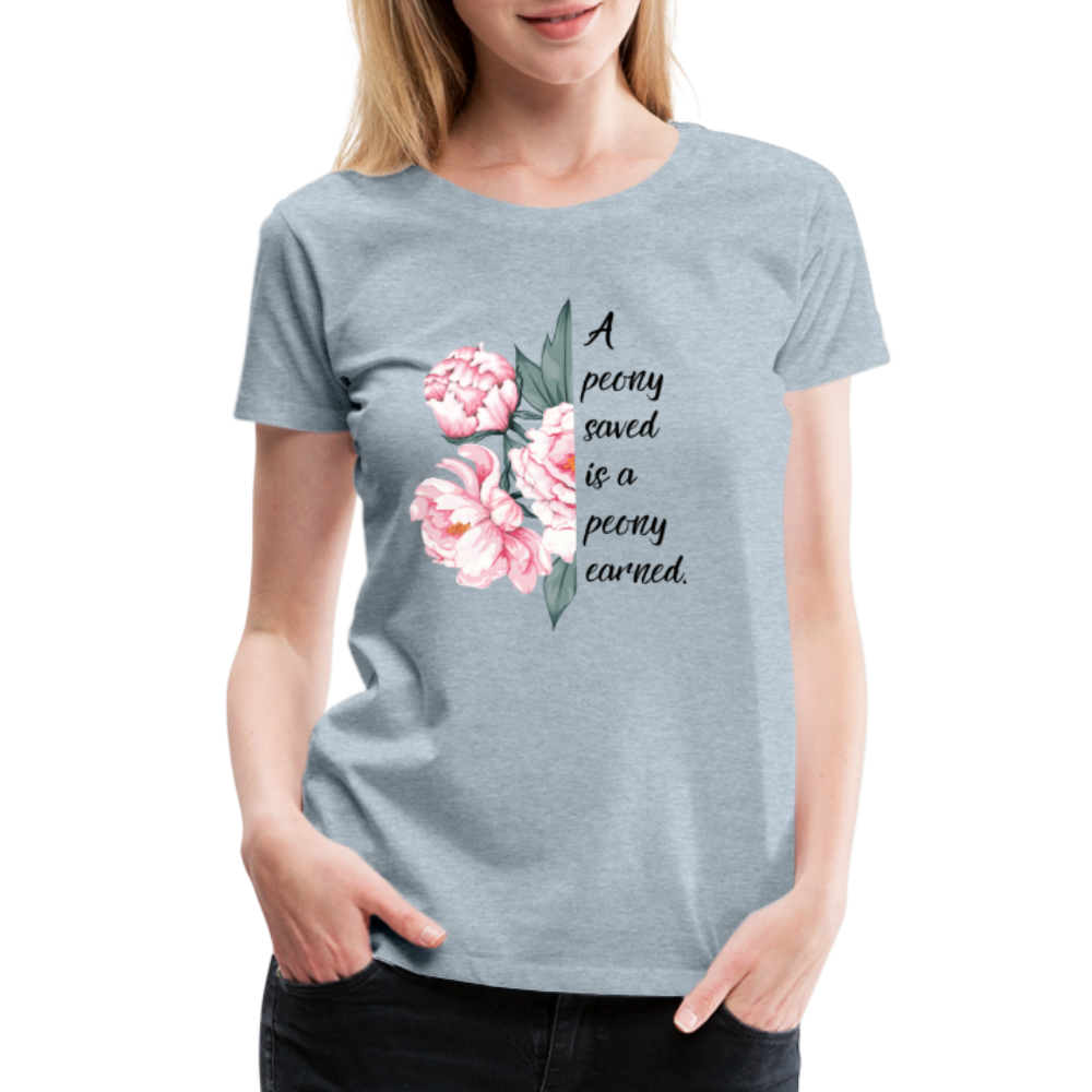 A peony saved is a peony earned. Women’s Premium T-Shirt - heather ice blue