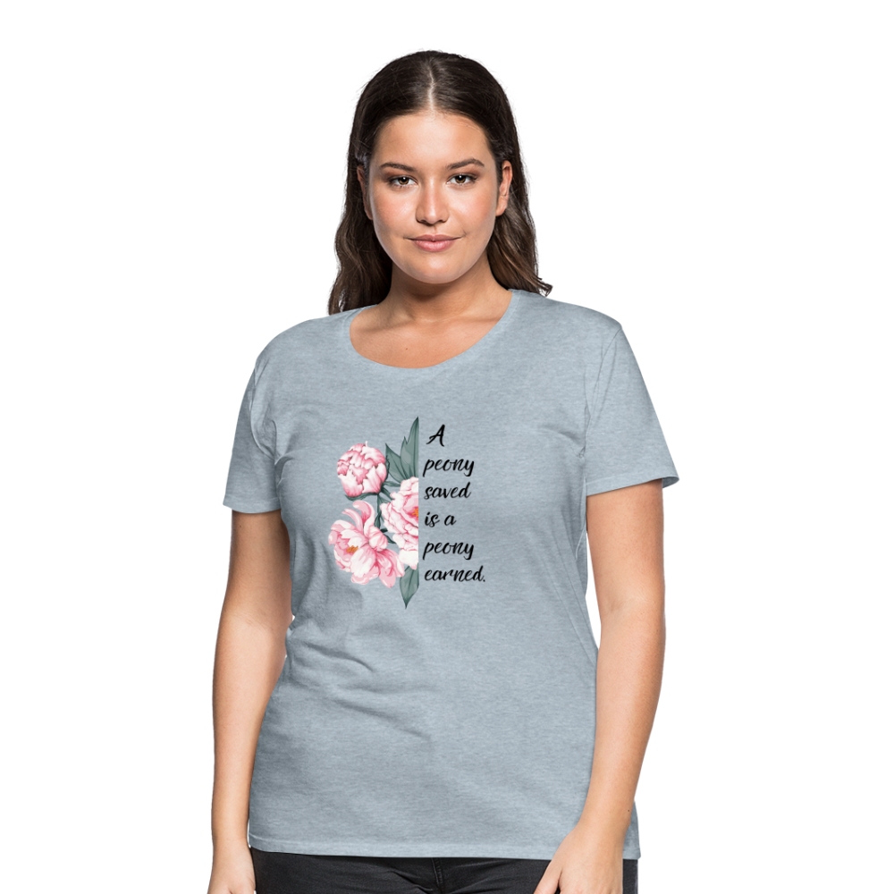 A peony saved is a peony earned. Women’s Premium T-Shirt - heather ice blue