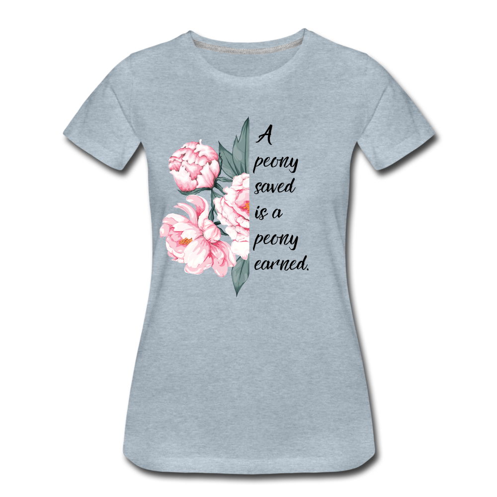 A peony saved is a peony earned. Women’s Premium T-Shirt - heather ice blue